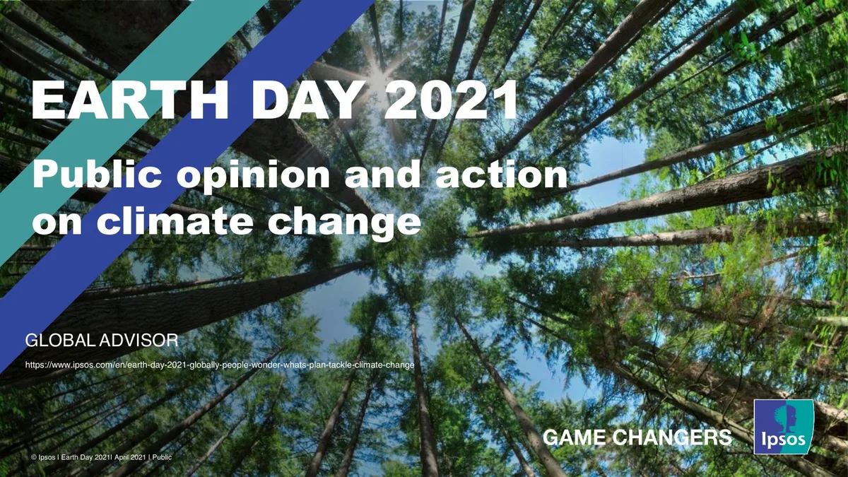 EARTH DAY 2021 GLOBAL ADVISOR https://www.ipsos.com/en/earth-day-2021-globally-people-wonder-whats-plan-tackle-climate-change Public opinion and action on climate change · slide 1